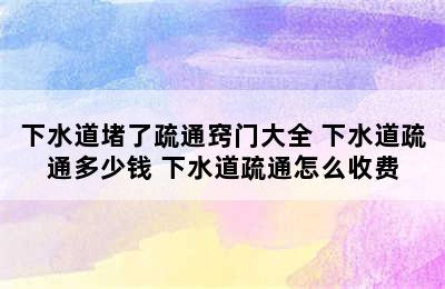 下水道堵了疏通窍门大全 下水道疏通多少钱 下水道疏通怎么收费